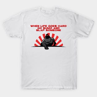 When Life Goes Hard Go Sumo and Slap Someone T-Shirt